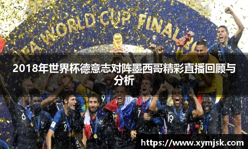 2018年世界杯德意志对阵墨西哥精彩直播回顾与分析
