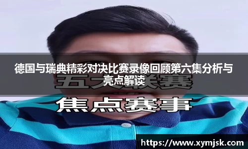 德国与瑞典精彩对决比赛录像回顾第六集分析与亮点解读