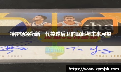 特雷杨领衔新一代控球后卫的崛起与未来展望