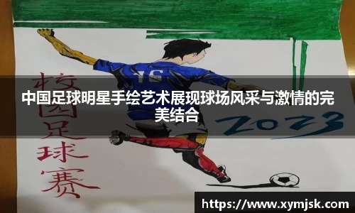 中国足球明星手绘艺术展现球场风采与激情的完美结合